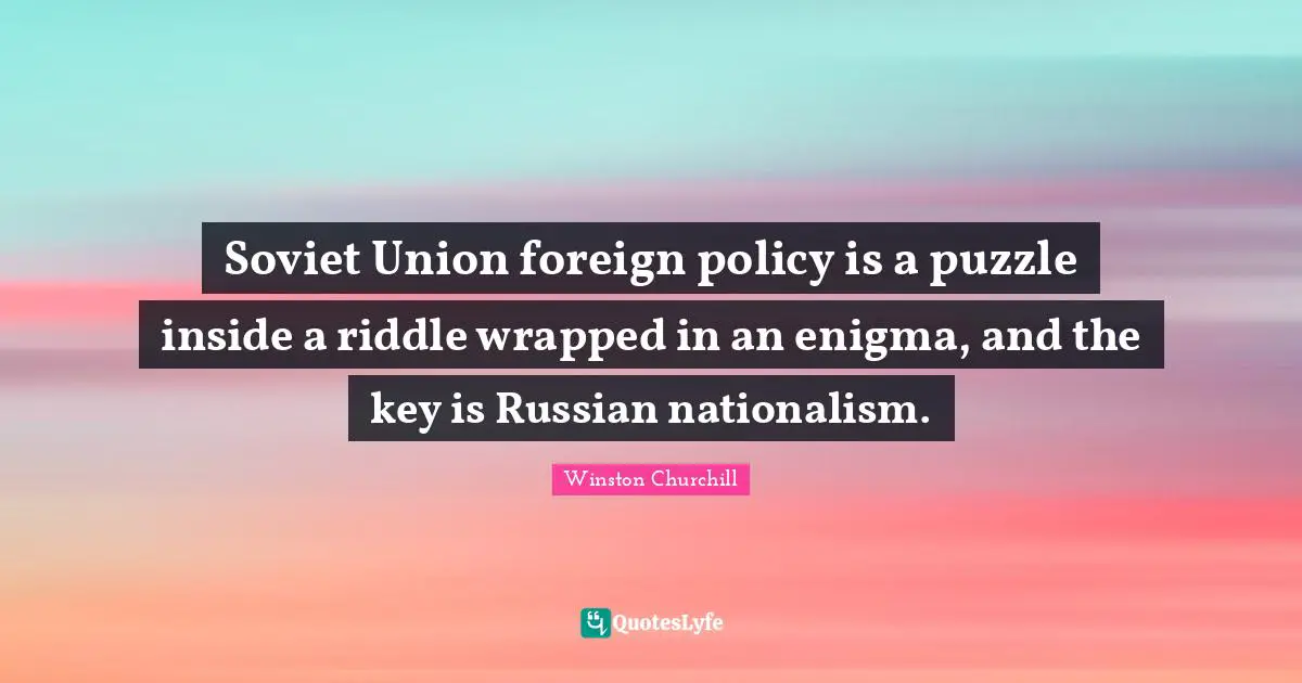Soviet Union foreign policy is a puzzle inside a riddle wrapped in an enigma, and the key is Russian nationalism.