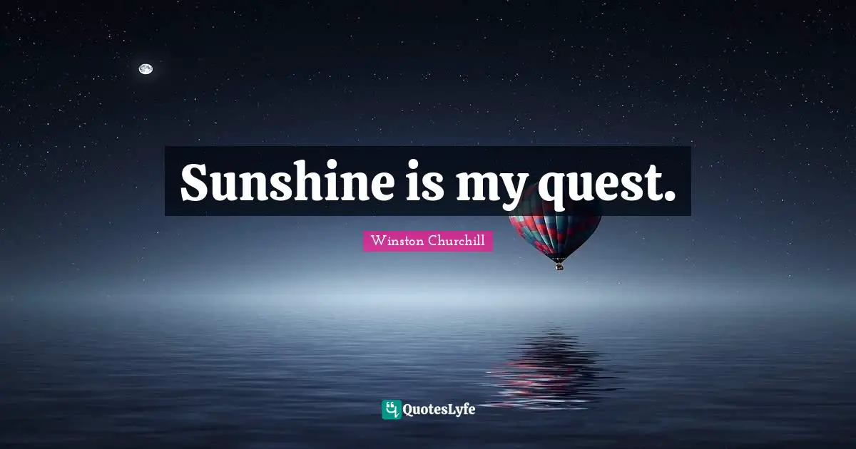 Sunshine is my quest.
