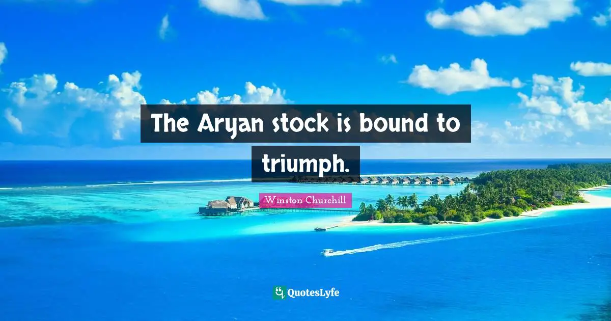 Bounds Quotes: "The Aryan stock is bound to triumph."