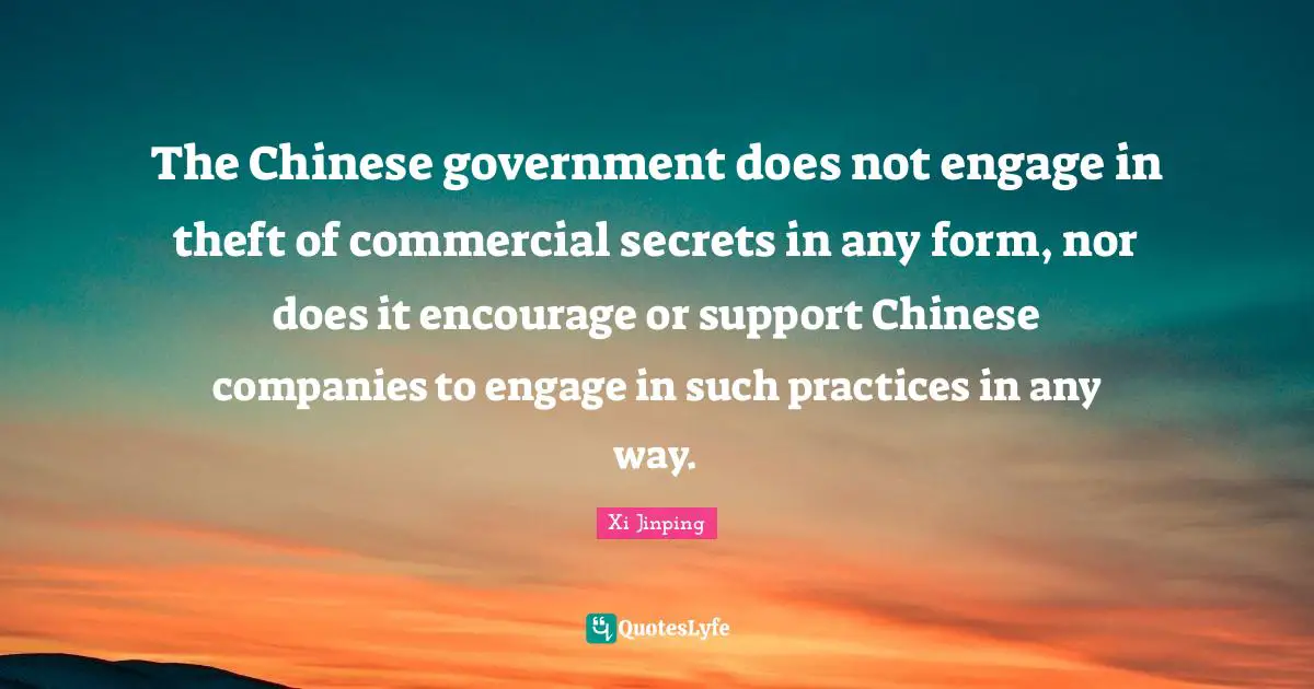The Chinese government does not engage in theft of commercial secrets in any form, nor does it encourage or support Chinese companies to engage in such practices in any way.