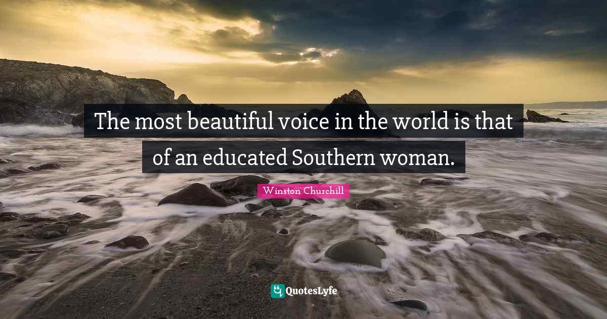 The most beautiful voice in the world is that of an educated Southern Quote by Winston