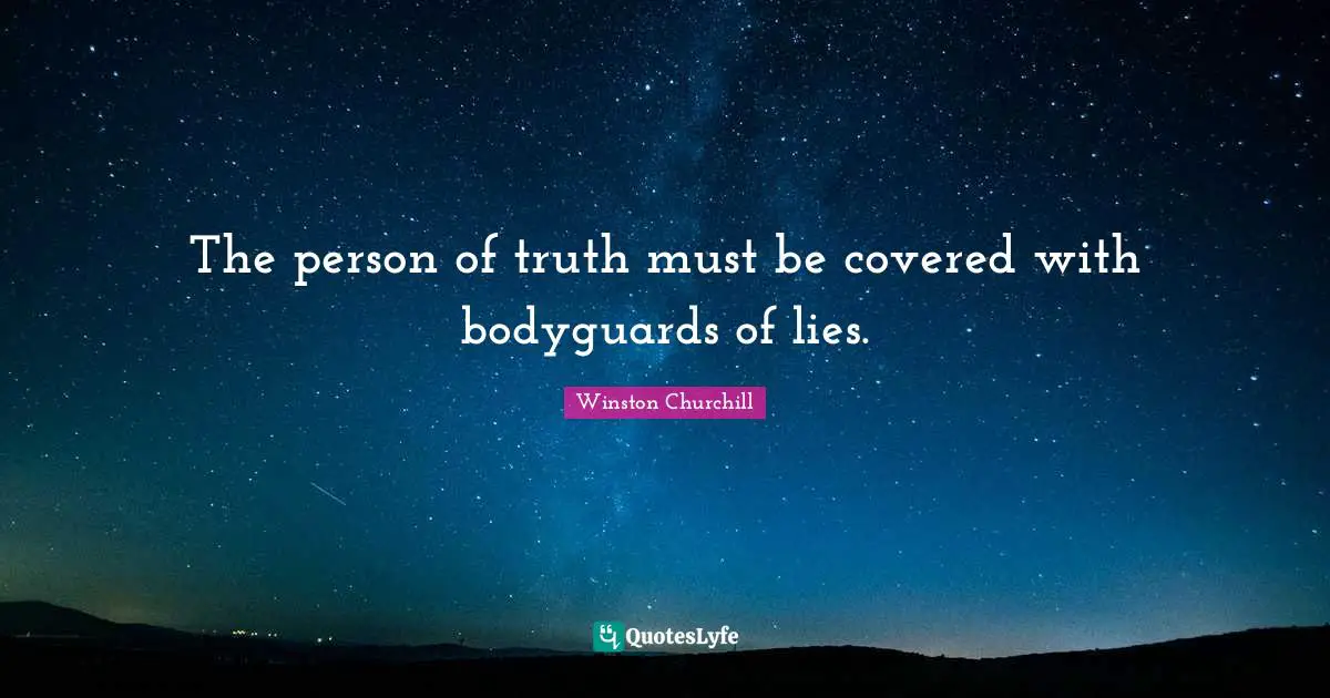 The person of truth must be covered with bodyguards of lies.