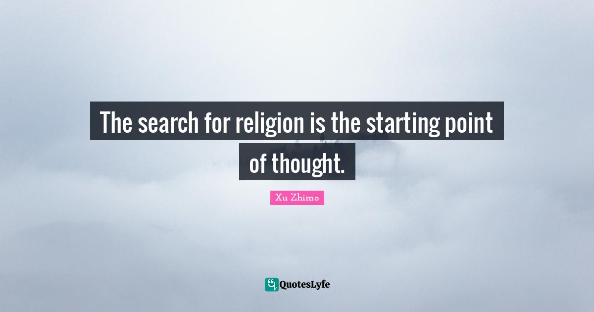 The search for religion is the starting point of thought.