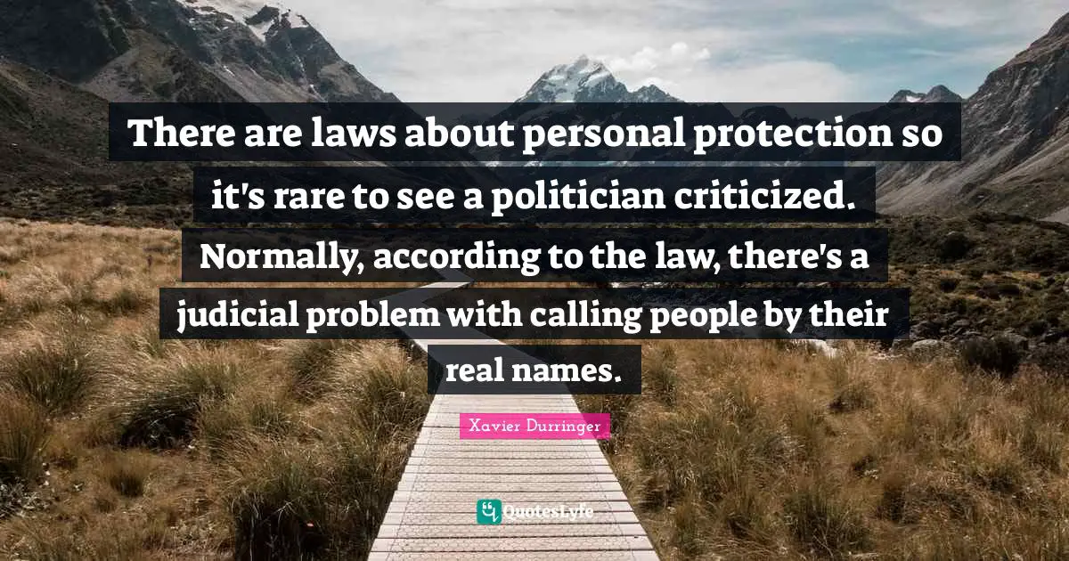 Xavier Durringer Quotes: "There are laws about personal protection so it's rare to see a politician criticized. Normally, according to the law, there's a judicial problem with calling people by their real names."