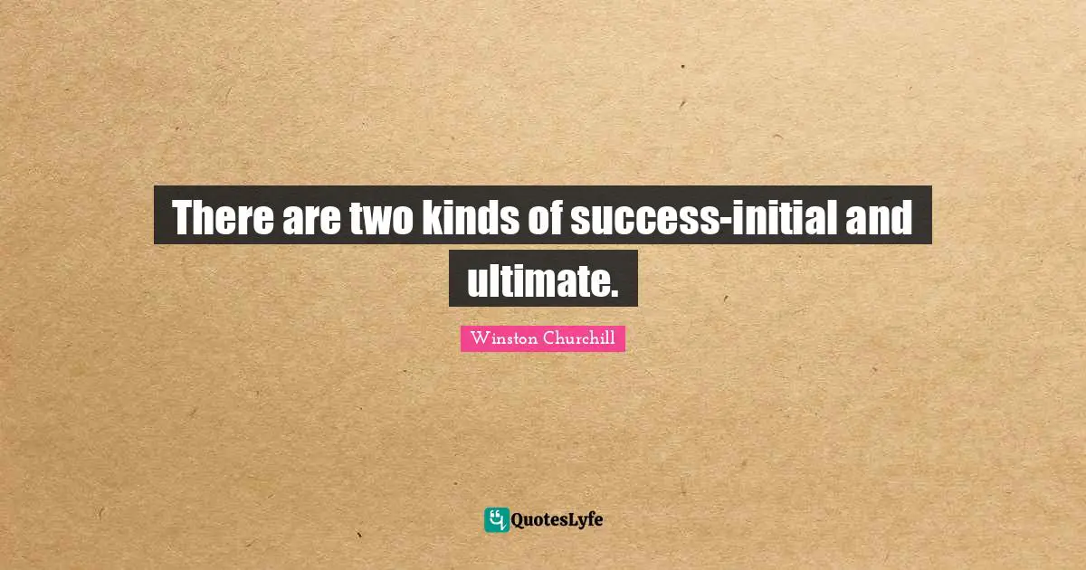 There are two kinds of success-initial and ultimate.