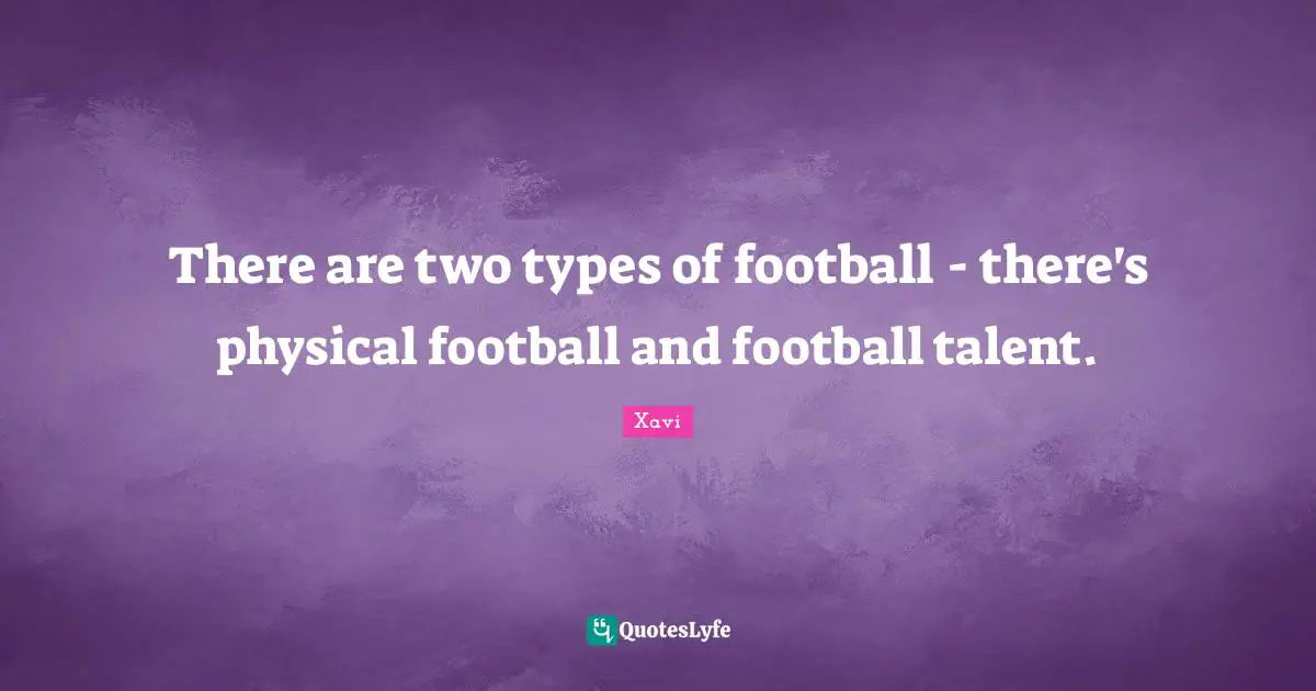 There are two types of football - there's physical football and football talent.