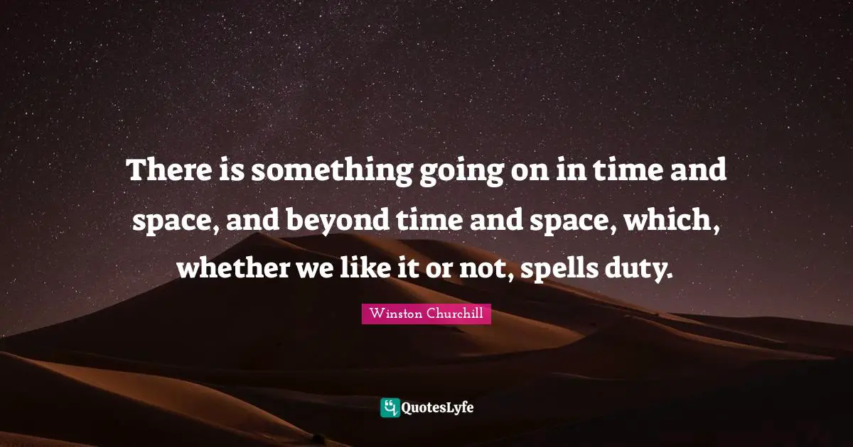 Spells Quotes: "There is something going on in time and space, and beyond time and space, which, whether we like it or not, spells duty."