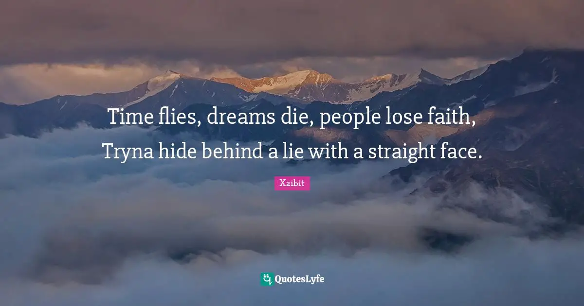 Time Flies Quotes: "Time flies, dreams die, people lose faith, Tryna hide behind a lie with a straight face."