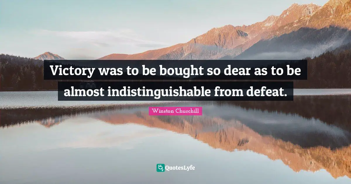 Victory was to be bought so dear as to be almost indistinguishable from defeat.