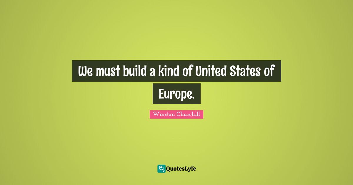 We must build a kind of United States of Europe.