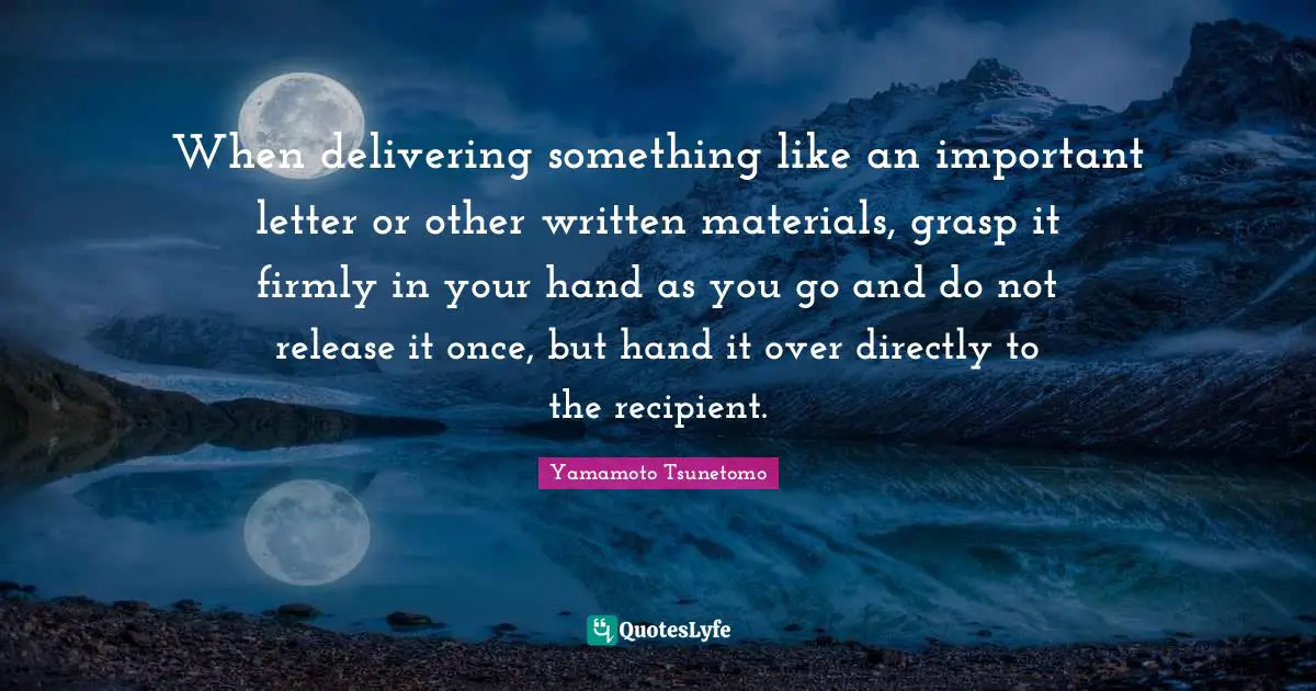 When delivering something like an important letter or other written materials, grasp it firmly in your hand as you go and do not release it once, but hand it over directly to the recipient.