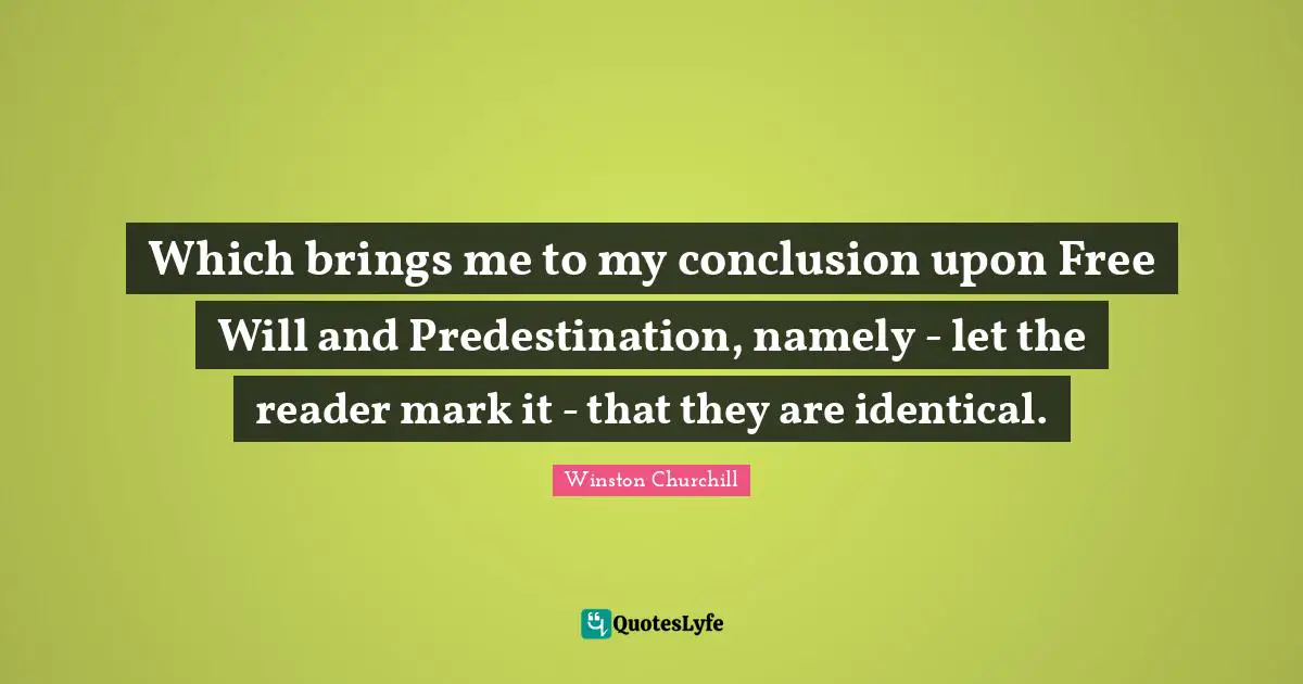 Reader Quotes: "Which brings me to my conclusion upon Free Will and Predestination, namely - let the reader mark it - that they are identical."