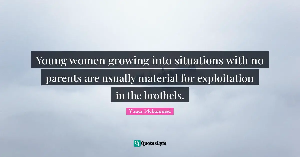 Young women growing into situations with no parents are usually material for exploitation in the brothels.