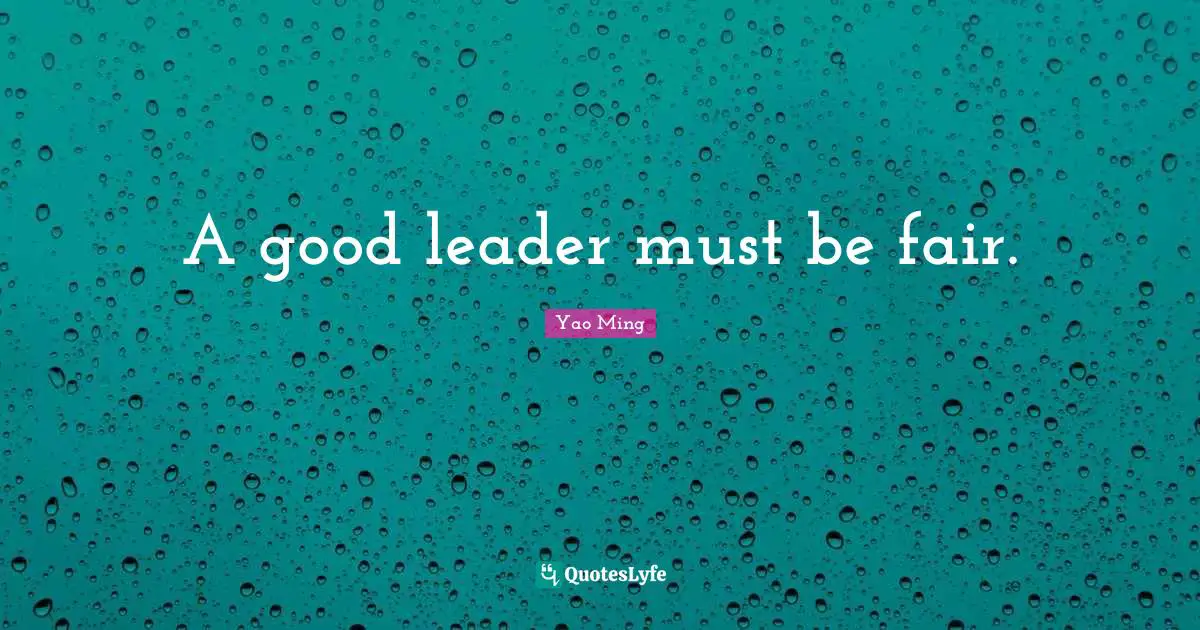 A good leader must be fair.