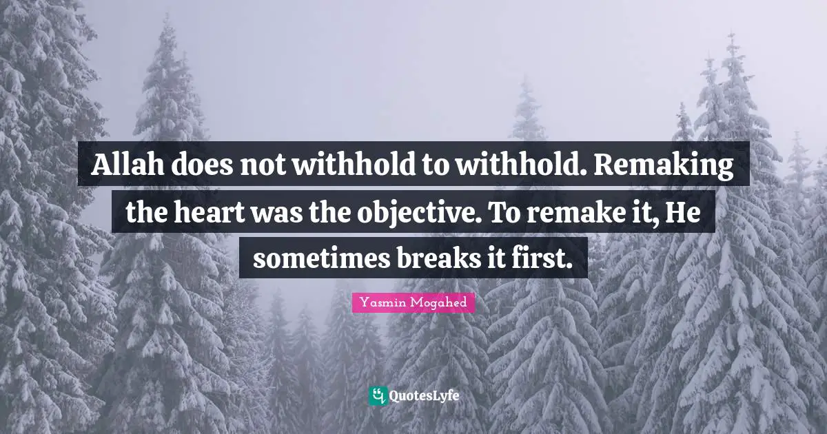 Allah does not withhold to withhold. Remaking the heart was the objective. To remake it, He sometimes breaks it first.