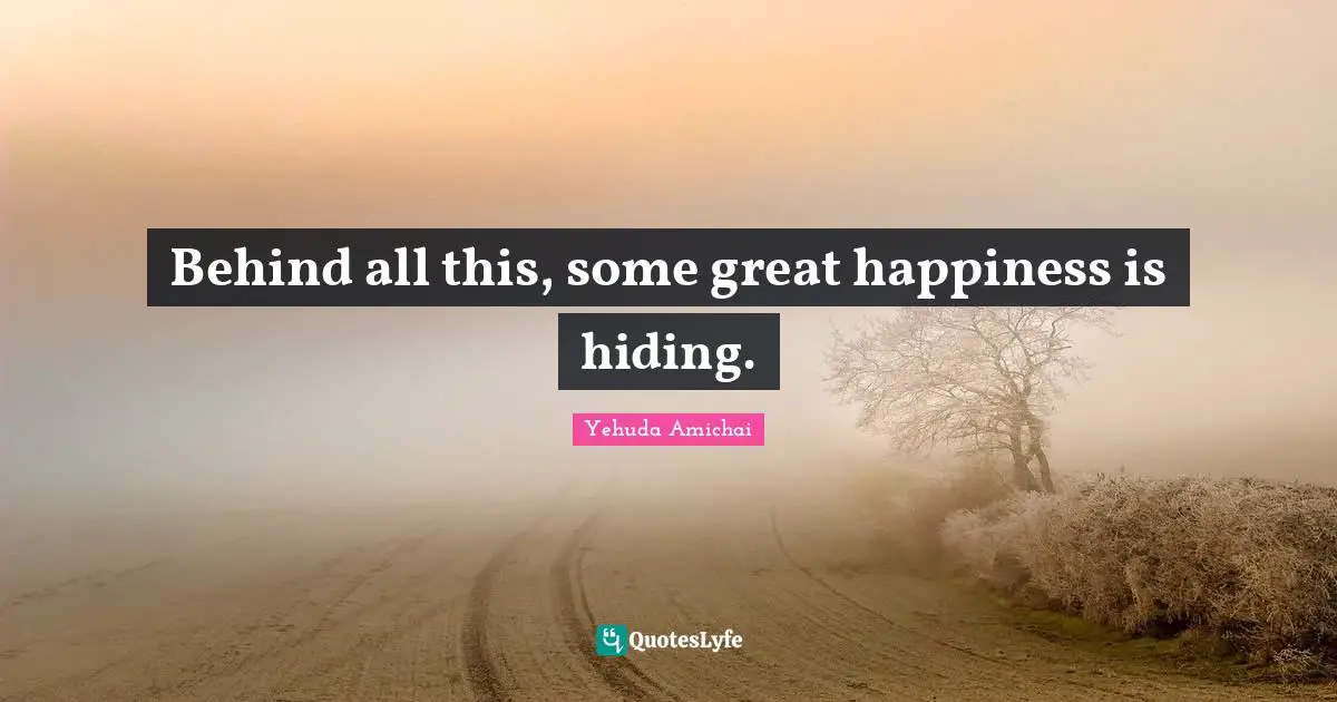 Behind all this, some great happiness is hiding.