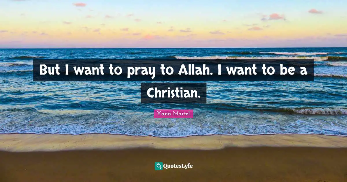But I want to pray to Allah. I want to be a Christian.