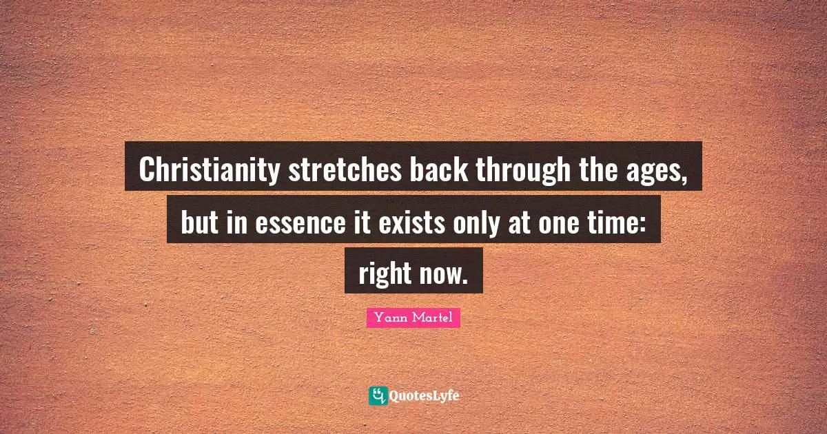 Christianity stretches back through the ages, but in essence it exists only at one time: right now.