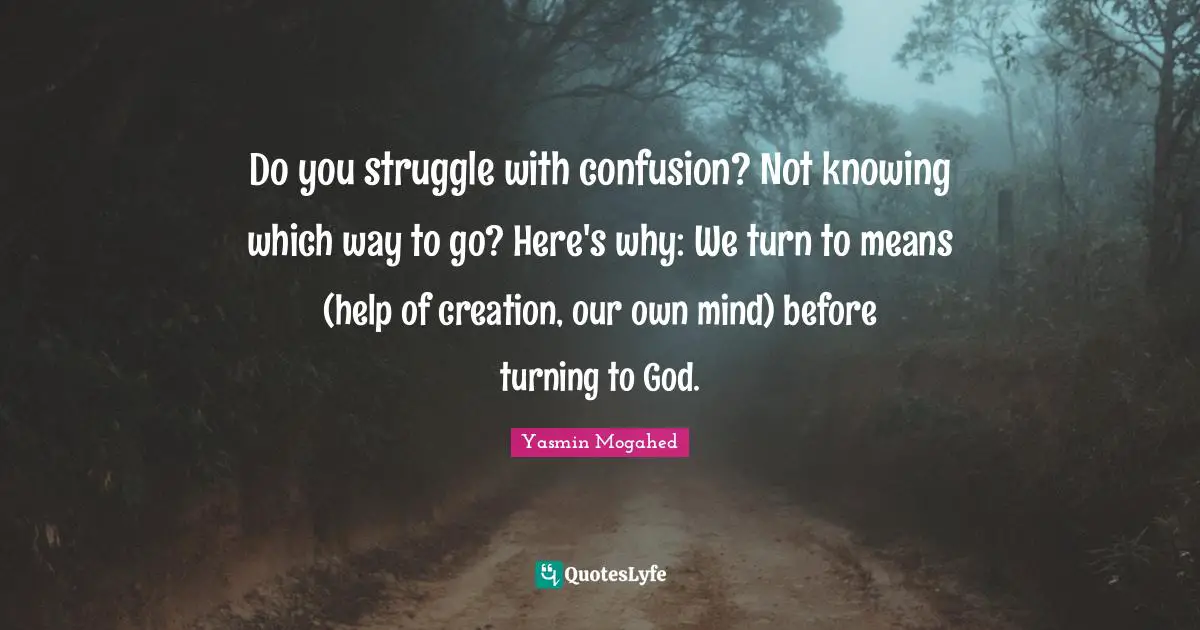 Do you struggle with confusion? Not knowing which way to go? Here's why: We turn to means (help of creation, our own mind) before turning to God.