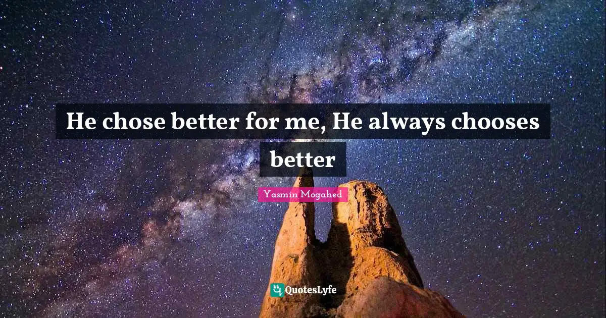 He chose better for me, He always chooses better