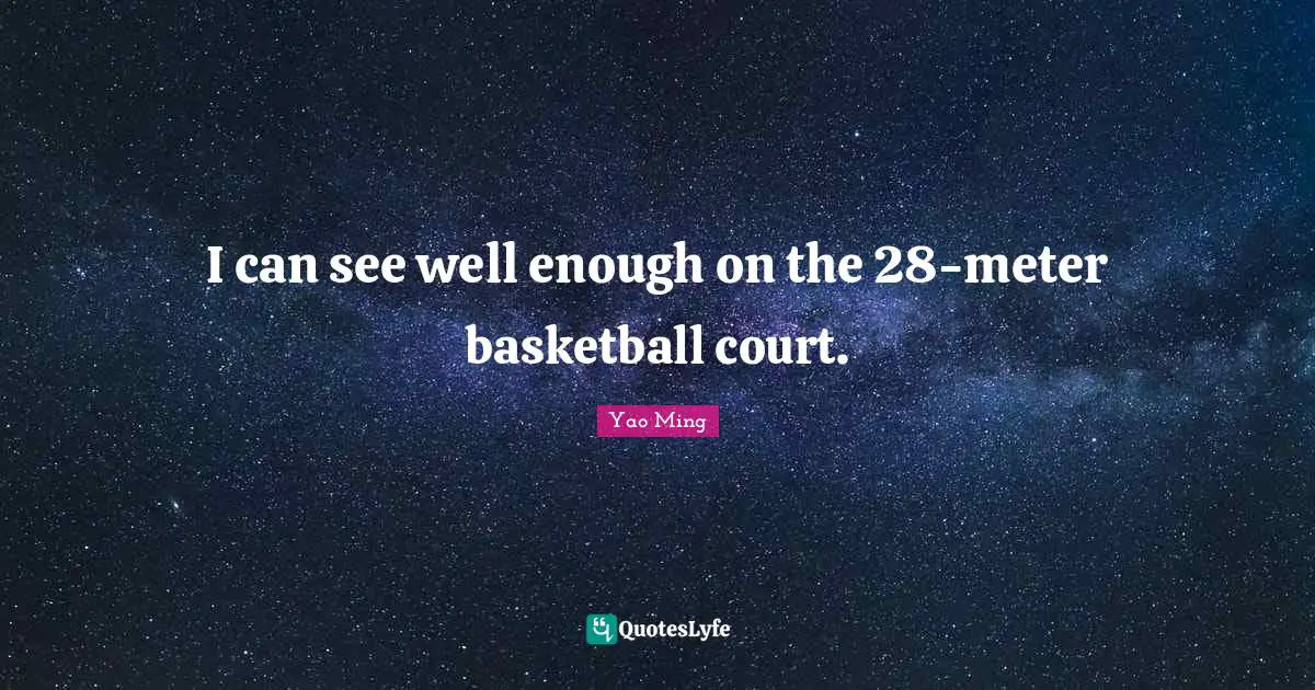 I can see well enough on the 28-meter basketball court.