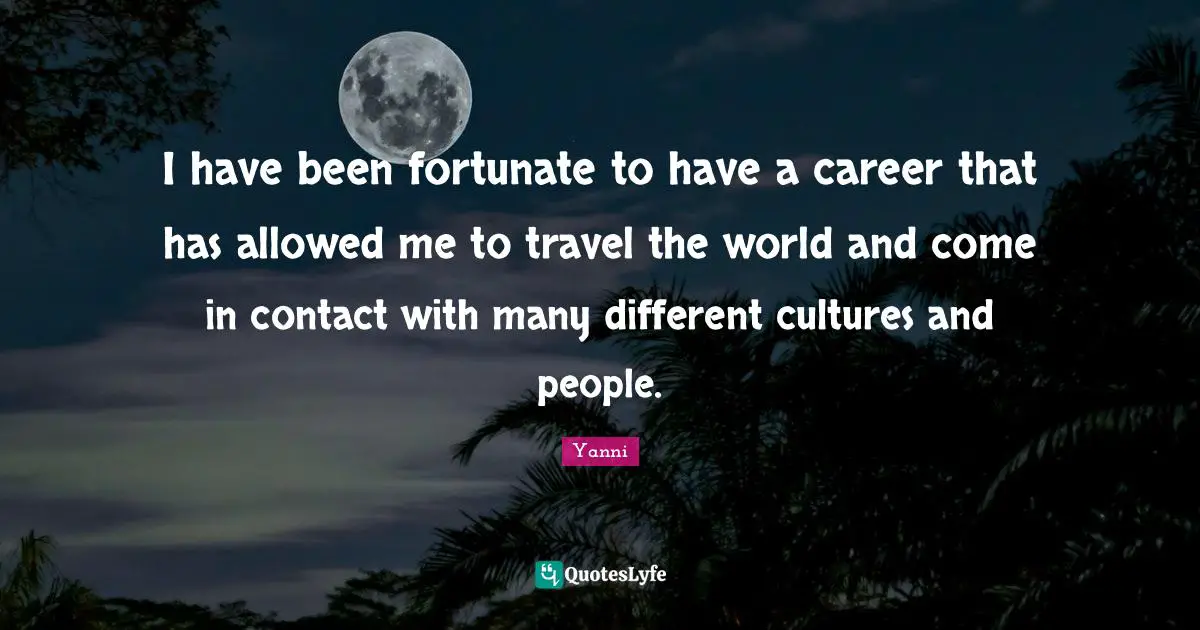I have been fortunate to have a career that has allowed me to travel the world and come in contact with many different cultures and people.