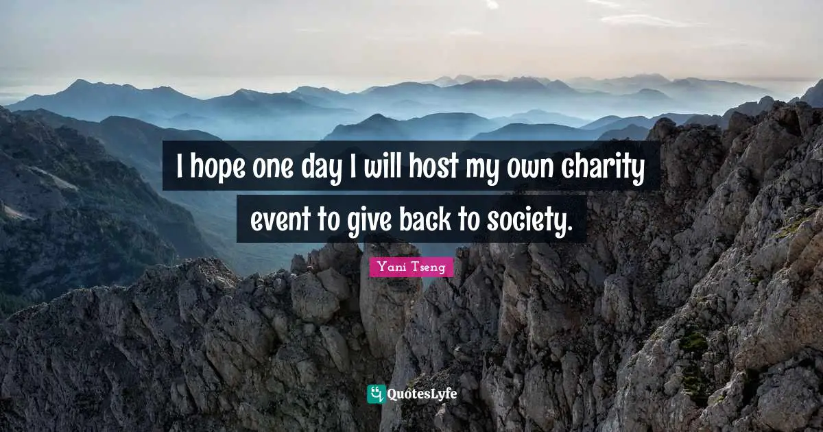 I hope one day I will host my own charity event to give back to society.