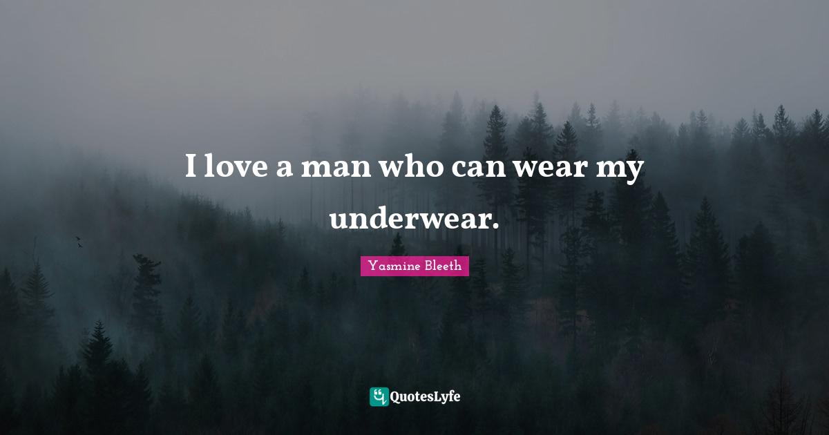 Underwear Quotes: "I love a man who can wear my underwear."