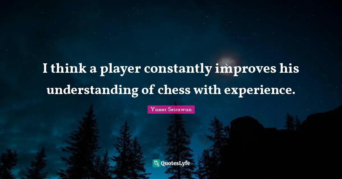 I think a player constantly improves his understanding of chess with experience.
