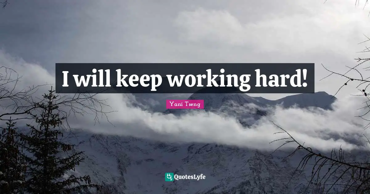 I will keep working hard!