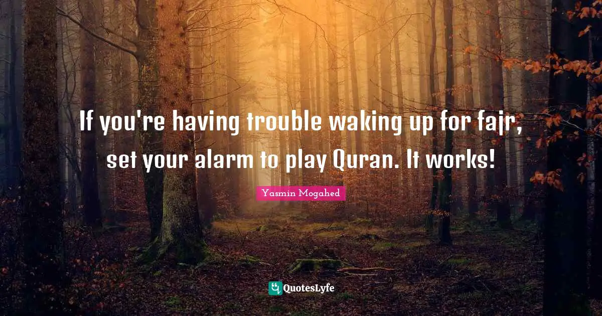 Quran Quotes: "If you're having trouble waking up for fajr, set your alarm to play Quran. It works!"
