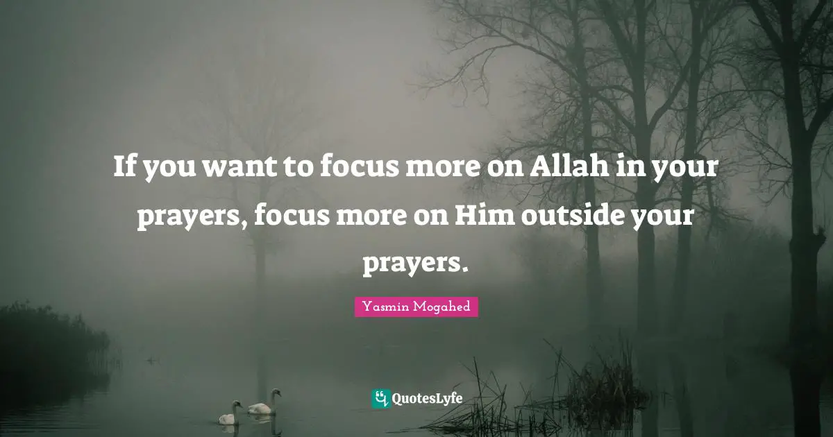 If you want to focus more on Allah in your prayers, focus more on Him outside your prayers.