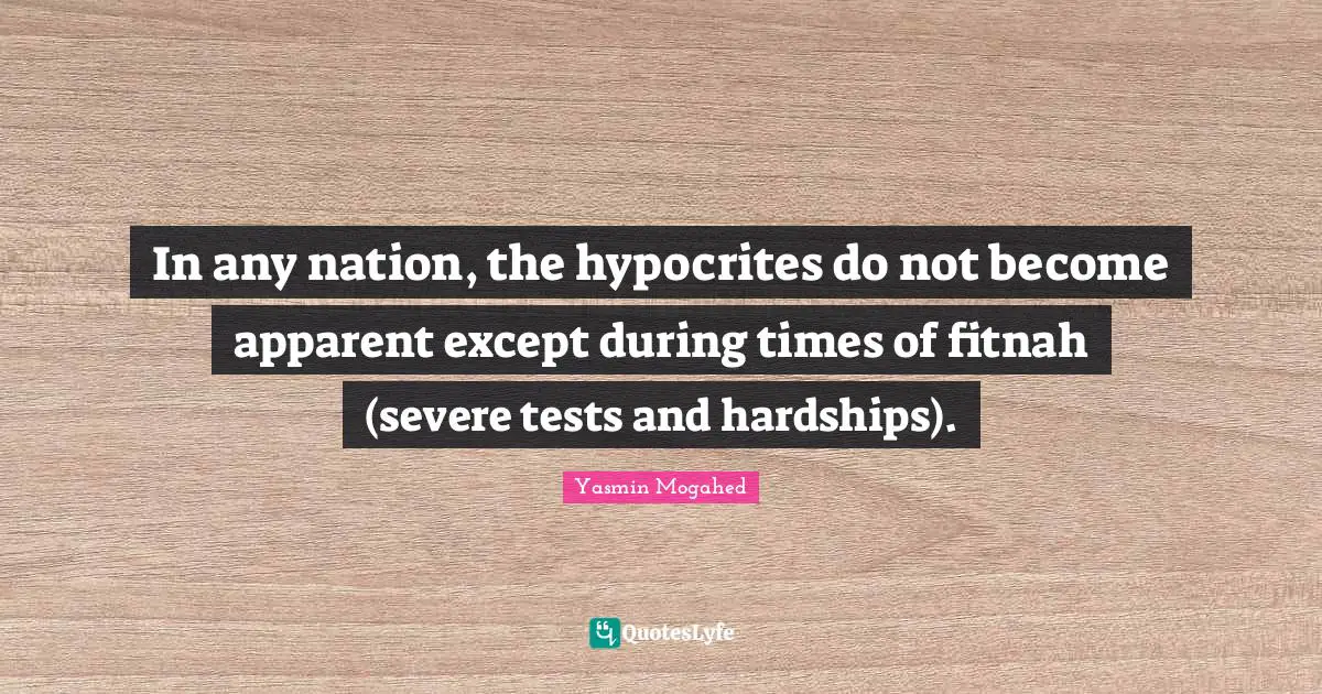 In any nation, the hypocrites do not become apparent except during times of fitnah (severe tests and hardships).