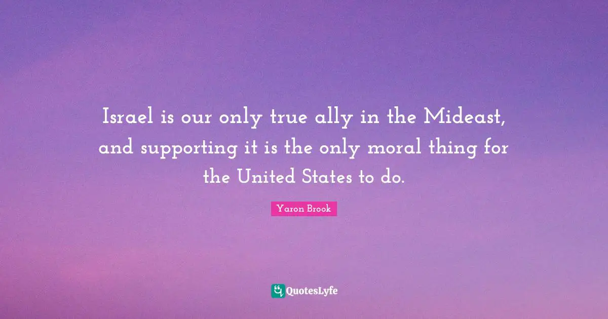 Israel is our only true ally in the Mideast, and supporting it is the only moral thing for the United States to do.