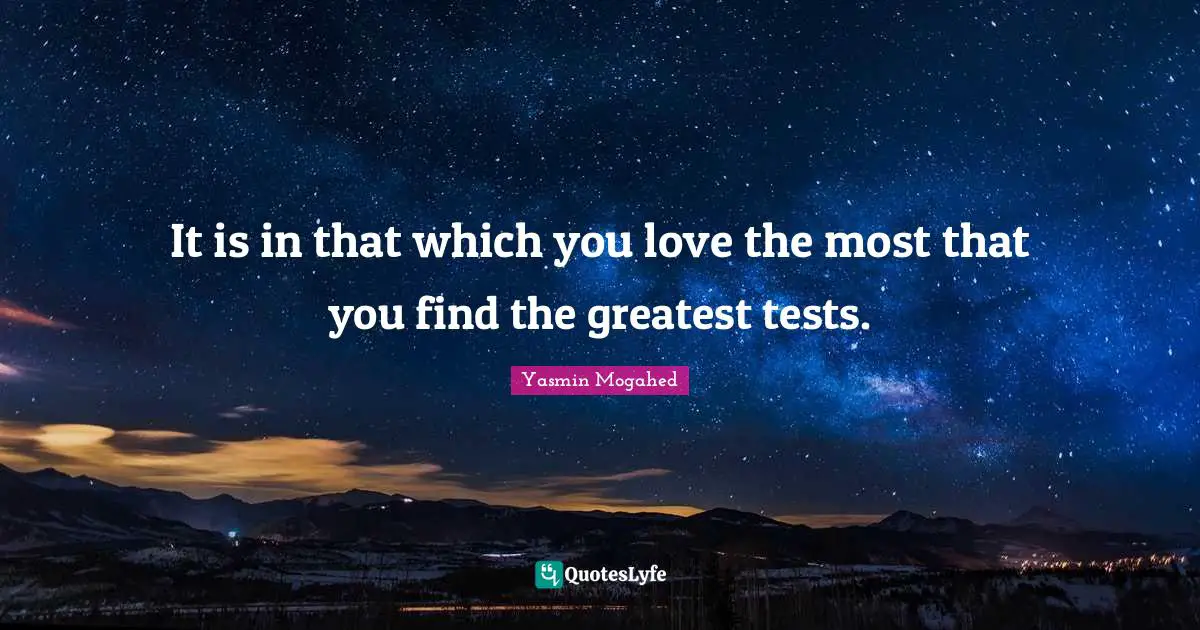 Tests Quotes: "It is in that which you love the most that you find the greatest tests."