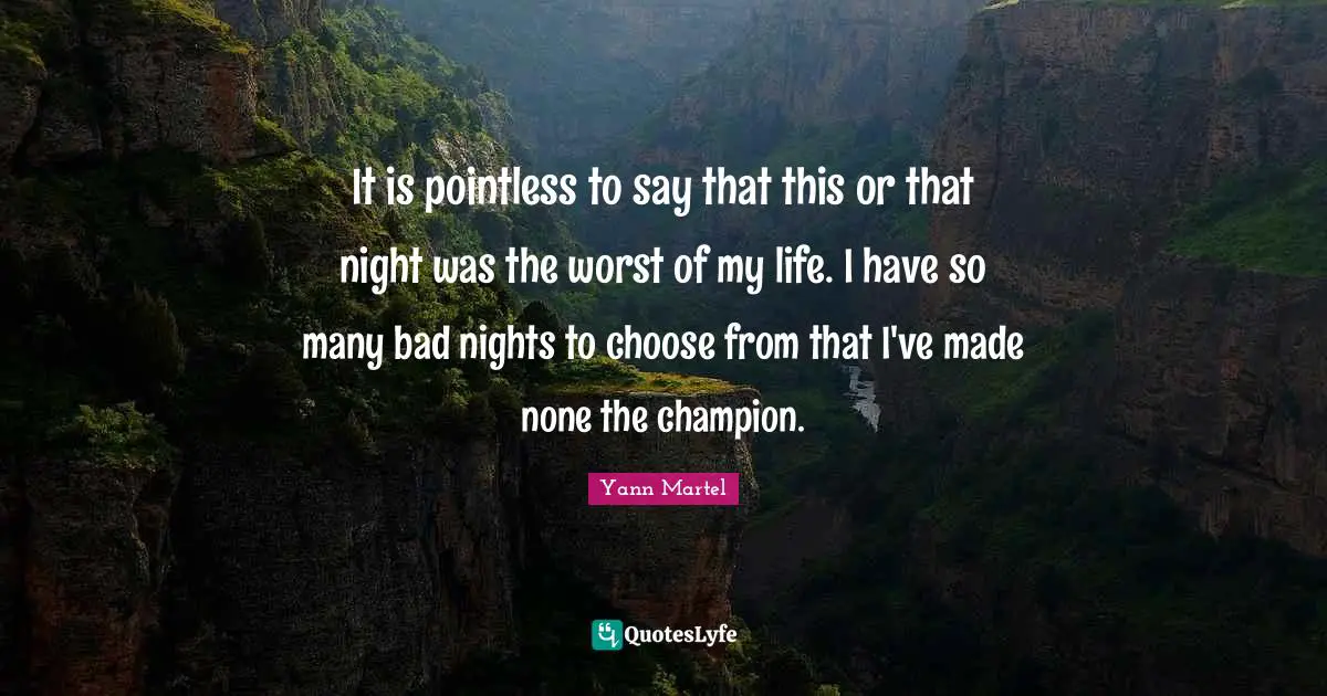 It is pointless to say that this or that night was the worst of my life. I have so many bad nights to choose from that I've made none the champion.