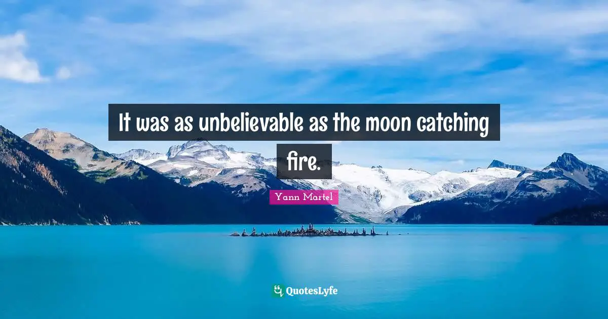 It was as unbelievable as the moon catching fire.