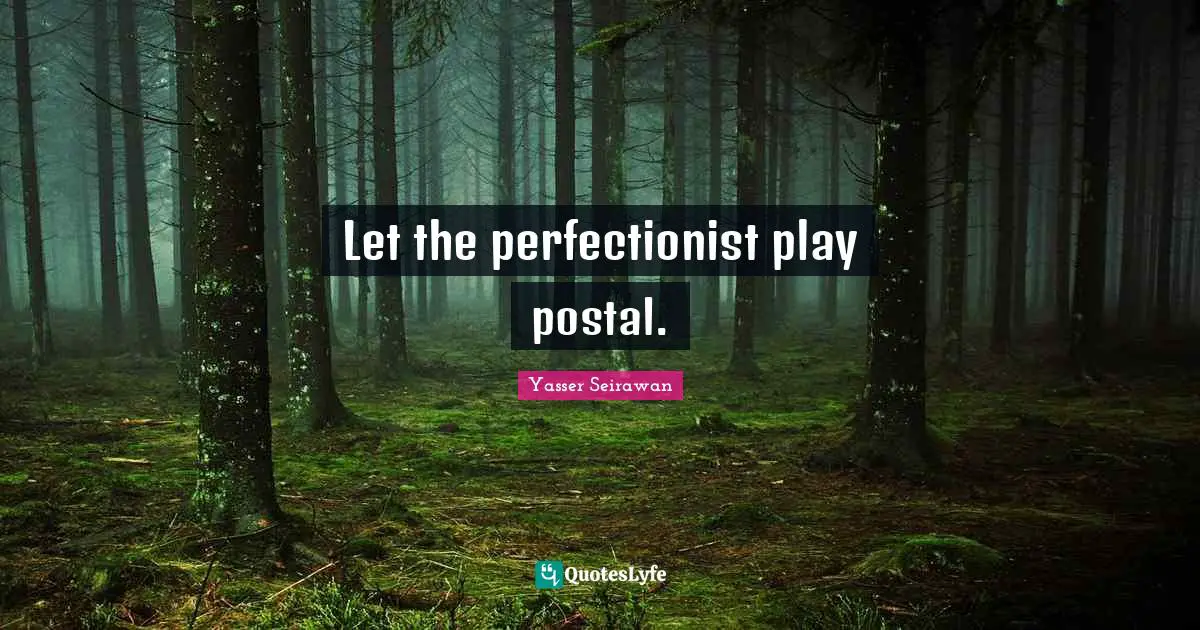 Perfectionist Quotes: "Let the perfectionist play postal."