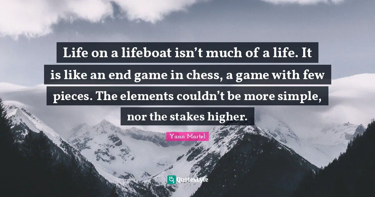Life on a lifeboat isn’t much of a life. It is like an end game in chess, a game with few pieces. The elements couldn’t be more simple, nor the stakes higher.