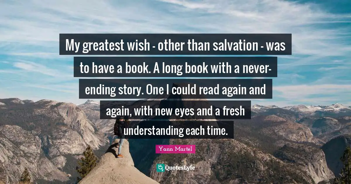 My greatest wish — other than salvation — was to have a book. A long book with a never-ending story. One I could read again and again, with new eyes and a fresh understanding each time.