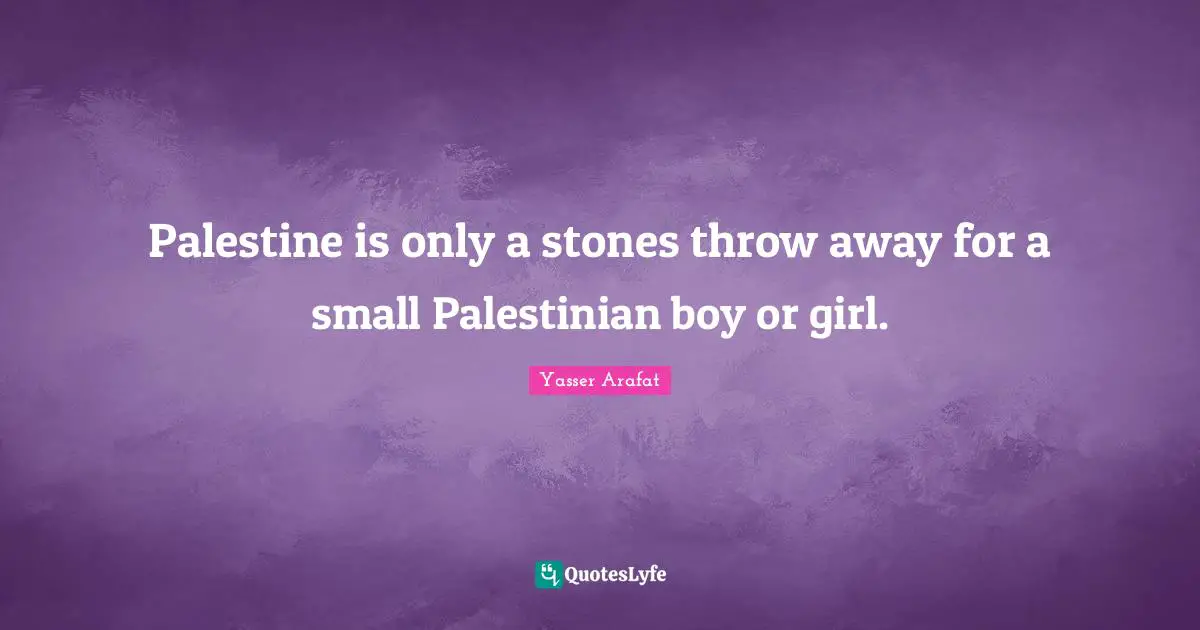 Palestinian Quotes: "Palestine is only a stones throw away for a small Palestinian boy or girl."