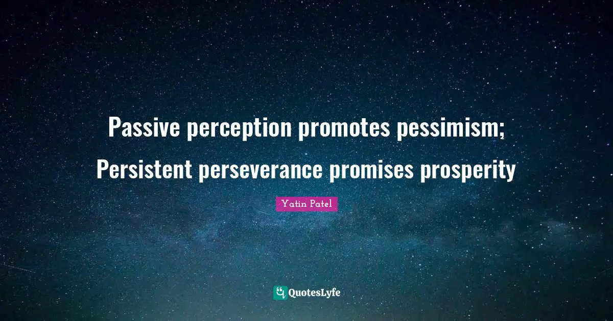 Passive perception promotes pessimism; Persistent perseverance promises prosperity