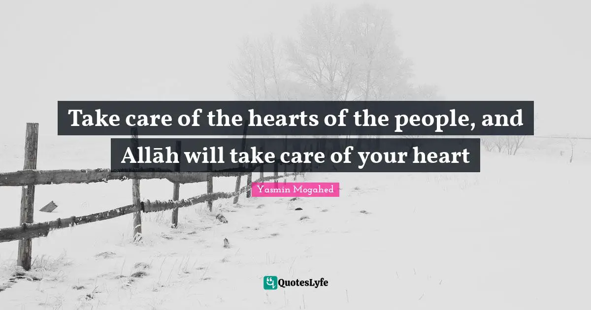 Take care of the hearts of the people, and Allāh will take care of your heart