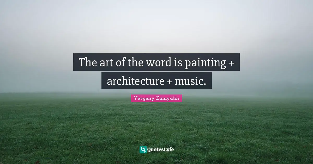 The art of the word is painting + architecture + music.