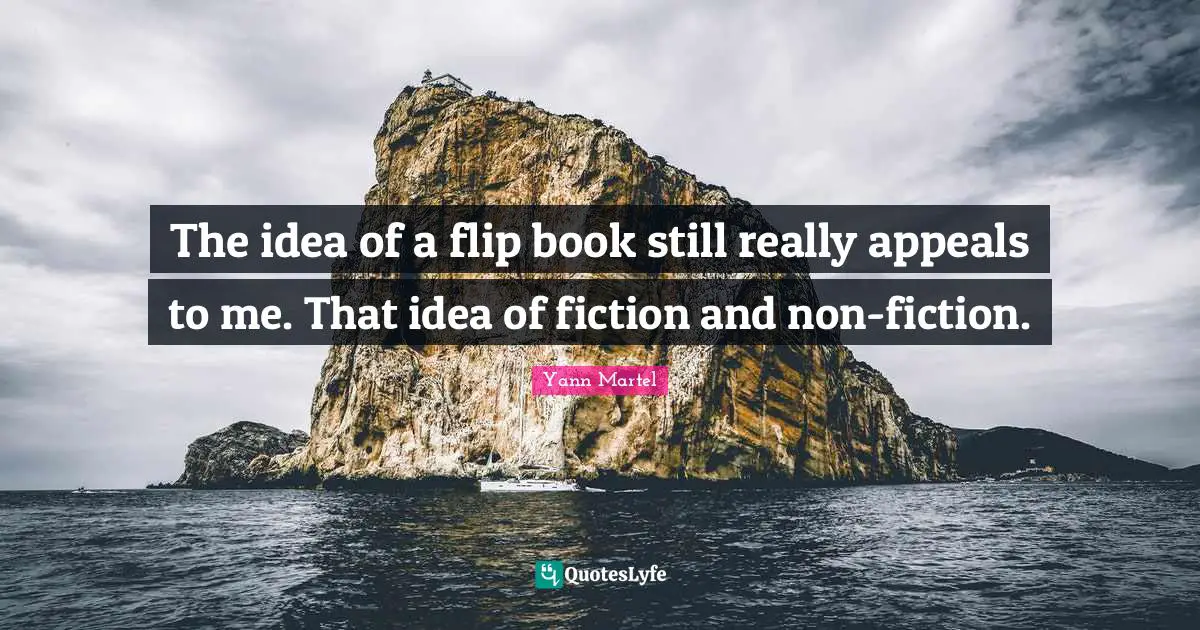 The idea of a flip book still really appeals to me. That idea of fiction and non-fiction.