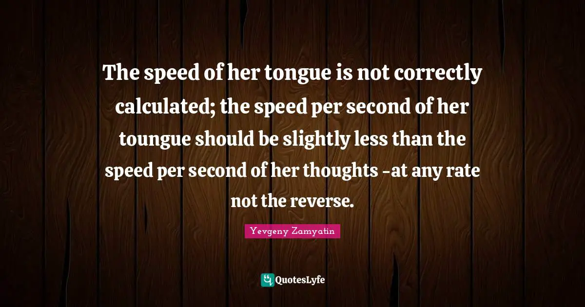The speed of her tongue is not correctly calculated; the speed per second of her toungue should be slightly less than the speed per second of her thoughts -at any rate not the reverse.