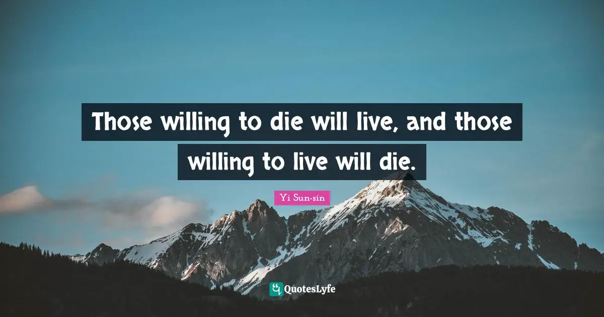Willing Quotes: "Those willing to die will live, and those willing to live will die."