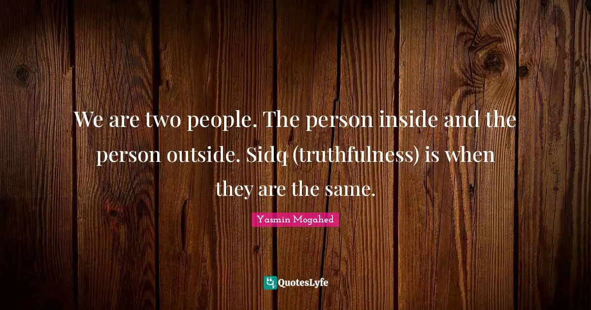 Two People Quotes: "We are two people. The person inside and the person outside. Sidq (truthfulness) is when they are the same."