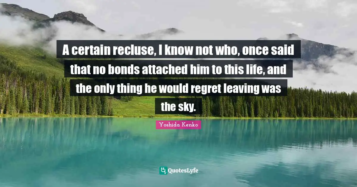 A certain recluse, I know not who, once said that no bonds attached him to this life, and the only thing he would regret leaving was the sky.