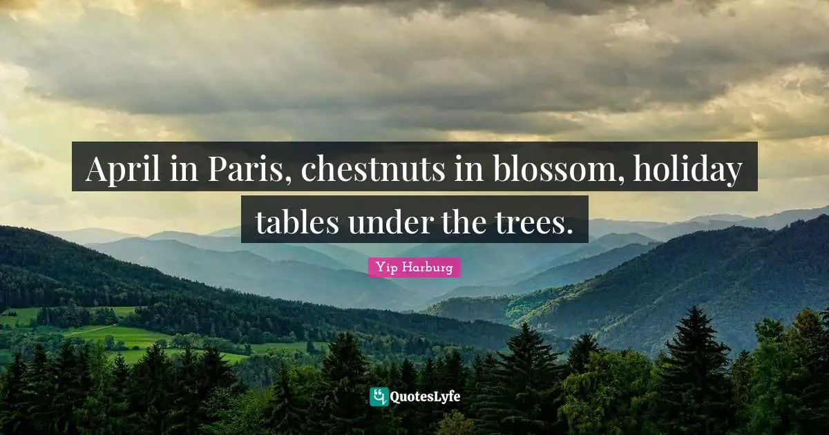 Holiday Quotes: "April in Paris, chestnuts in blossom, holiday tables under the trees."